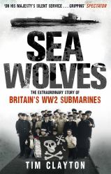 Sea Wolves : The Extraordinary Story of Britain's WW2 Submarines