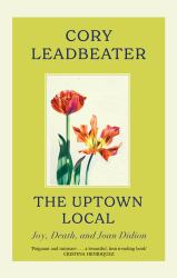 The Uptown Local : A Memoir of Joy, Death, and Joan Didion