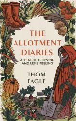 The Allotment Diaries : A Year of Growing and Remembering