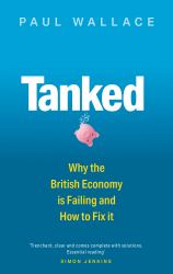 Tanked : Why the British Economy Is Failing and How to Fix It