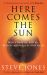 Here Comes the Sun : How It Feeds Us, Kills Us, Heals Us and Makes Us What We Are Here Comes the Sun : How It Feeds Us, Kills Us, Heals Us and Makes Us What We Are