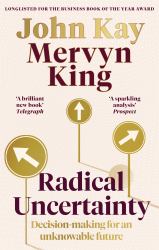 Radical Uncertainty : Decision-Making for an Unknowable Future