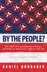 By the People? : The 2020 U.S. Presidential Election and Theft of Americans' Right to Self Rule