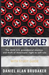 By the People? : The 2020 U.S. Presidential Election and Theft of Americans' Right to Self Rule