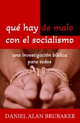 Qué Hay de Malo con el Socialismo : Una Investigación Bíblica para Todos