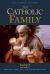 The Catholic Family : The Family: Creating a Happy, Holy, and Strong Family Bond