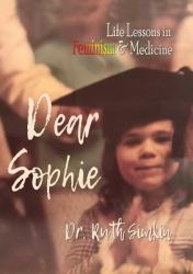 Dear Sophie : Life Lessons in Feminism & Medicine