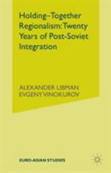 Holding-Together Regionalism: Twenty Years of Post-Soviet Integration