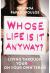 Whose Life Is It Anyway? : Living Life on Your Own Terms