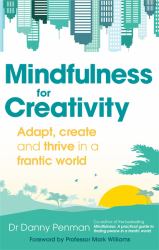 Mindfulness for a More Creative Life : Calm Your Busy Mind, Enhance Your Creativity and Find a Happier Way of Living
