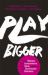Play Bigger : How Rebels and Innovators Create New Categories and Dominate Markets
