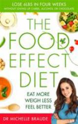 The Food Effect Diet : Eat More, Weigh Less, Look and Feel Better