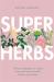 Superherbs : The Best Adaptogens to Reduce Stress and Improve Health, Beauty and Wellness