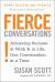 Fierce Conversations : Achieving Success in Work and in Life, One Conversation at a Time