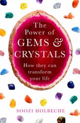 The Power of Gems and Crystals : How They Can Transform Your Life