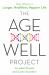 The Age-Well Project : Easy Ways to a Longer, Healthier, Happier Life