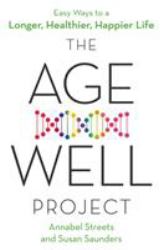 The Age-Well Project : Easy Ways to a Longer, Healthier, Happier Life