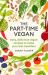 The Part-Time Vegan : Easy, Delicious Vegan Recipes to Make Your Diet Healthier