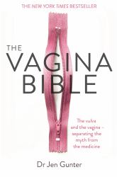 The Vagina Bible : The Vulva and the Vagina - Separating the Myth from the Medicine