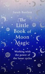 The Little Book of Moon Magic : Working with the Power of the Lunar Cycles