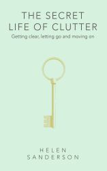 The Secret Life of Clutter : Stories of Home and Healing