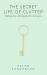 The Secret Life of Clutter : Stories of Home and Healing