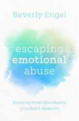 Escaping Emotional Abuse : Healing from the Shame You Don't Deserve
