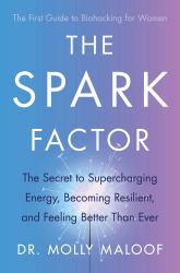 The Spark Factor : The Secret to Supercharging Energy, Becoming Resilient and Feeling Better Than Ever