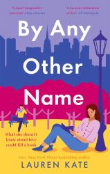 By Any Other Name : The Perfect Heartwarming, New York-Set, Enemies to Lovers Romcom