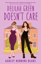 Delilah Green Doesn't Care : A Swoon-Worthy, Laugh-out-loud Queer Romcom