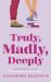 Truly, Madly, Deeply Truly, Madly, Deeply