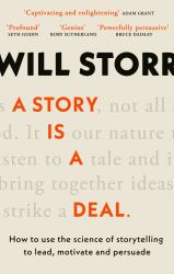 A Story Is a Deal : How to Use the Science of Storytelling to Lead, Motivate and Persuade