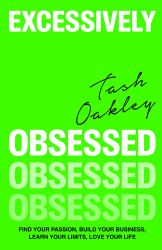 Excessively Obsessed : Find Your Passion, Build Your Business, Learn Your Limits, Love Your Life
