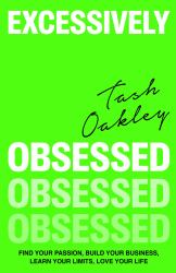 Excessively Obsessed : Find Your Passion, Build Your Business, Learn Your Limits, Love Your Life