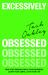 Excessively Obsessed : Find Your Passion, Build Your Business, Learn Your Limits, Love Your Life