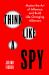 Think Like a Spy : Master the Art of Influence and Build LifeChanging Alliances
