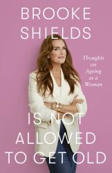 Brooke Shields Is Not Allowed to Get Old : Thoughts on Ageing As a Woman