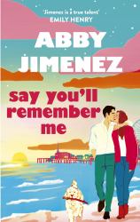 Say You'll Remember Me : An Irresistibly Hilarious and Heartbreaking Love Story from the Bestselling Author of JUST for the SUMMER