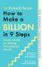 How to Make a Billion in Nine Steps : Instant Sunday Times Bestseller