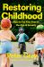 Restoring Childhood : How to Set Kids Free in the Age of Anxiety