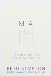 Ma : Japanese Wisdom for a Spacious Life