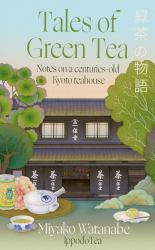Tales of Green Tea : Notes from a Centuries-Old Kyoto Teahouse