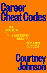 Career Cheat Codes : The Unspoken and Unfiltered Rules of Career Success