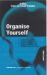 Organise Yourself : Clear the Clutter, Take Charge of Your Time, Manage Information