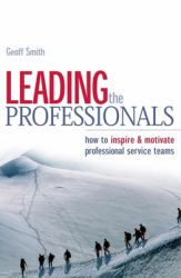 Leading the Professionals : How to Inspire and Motivate Professional Service Teams