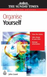 Organise Yourself : Clear the Clutter, Take Charge of Your Time, Manage Information
