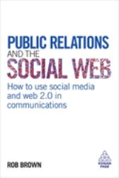 Public Relations and the Social Web : How to Use Social Media and Web 2. 0 in Communications