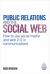 Public Relations and the Social Web : How to Use Social Media and Web 2. 0 in Communications