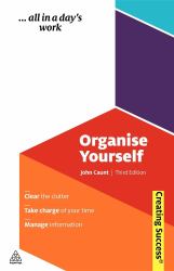 Organise Yourself : Clear the Clutter, Take Charge of Your Time, Manage Information