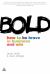 Bold : How to Be Brave in Business and Win